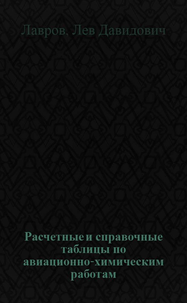 Расчетные и справочные таблицы по авиационно-химическим работам : Справочное пособие для летно-техн. состава ГВФ