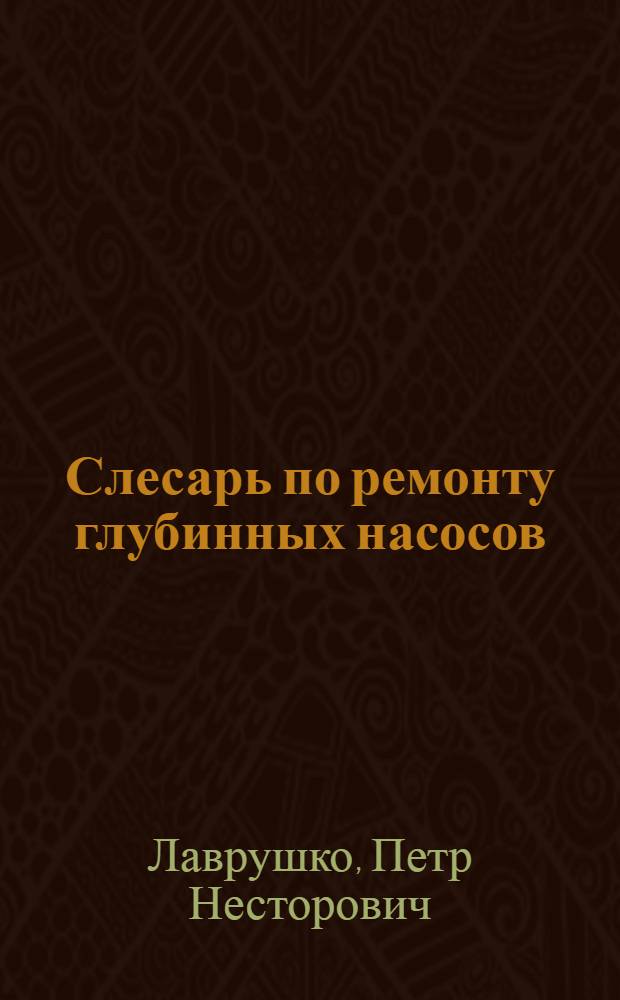 Слесарь по ремонту глубинных насосов : Учеб. пособие