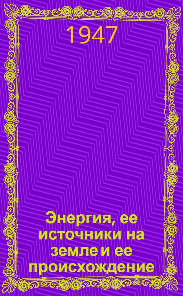 Энергия, ее источники на земле и ее происхождение