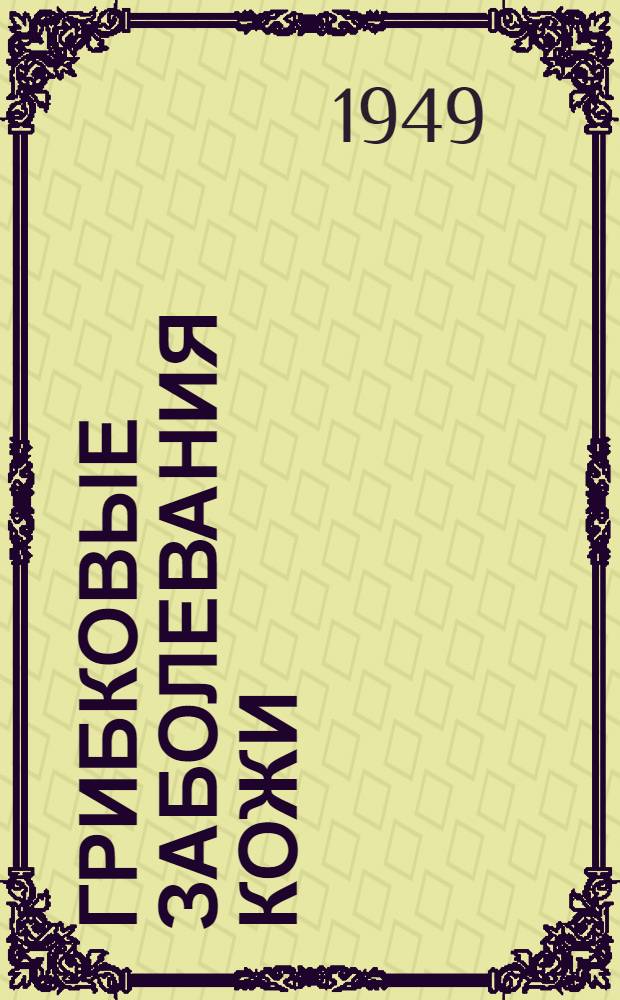 Грибковые заболевания кожи : (Трихофития, микроспория и парша) : Науч.-попул. очерк