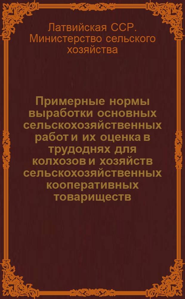Примерные нормы выработки основных сельскохозяйственных работ и их оценка в трудоднях для колхозов и хозяйств сельскохозяйственных кооперативных товариществ : Утв. 14/IV 1948 г.