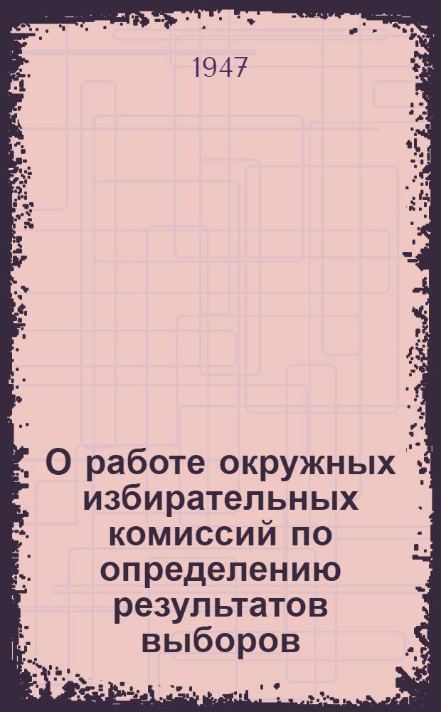 О работе окружных избирательных комиссий по определению результатов выборов : Председателям окр. избират. комиссий по выборам в Верховный Совет Латв. ССР