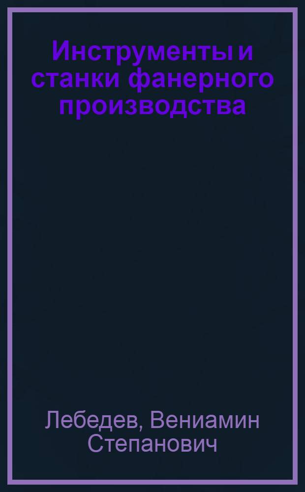 Инструменты и станки фанерного производства : Учебник для техникумов
