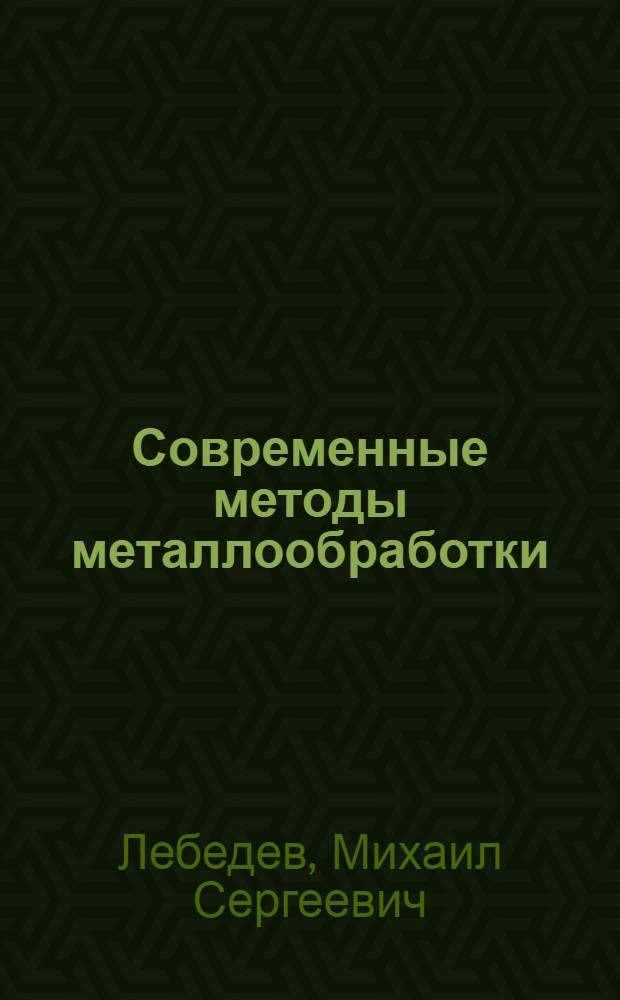 Современные методы металлообработки : В помощь мастеру производ. обучения