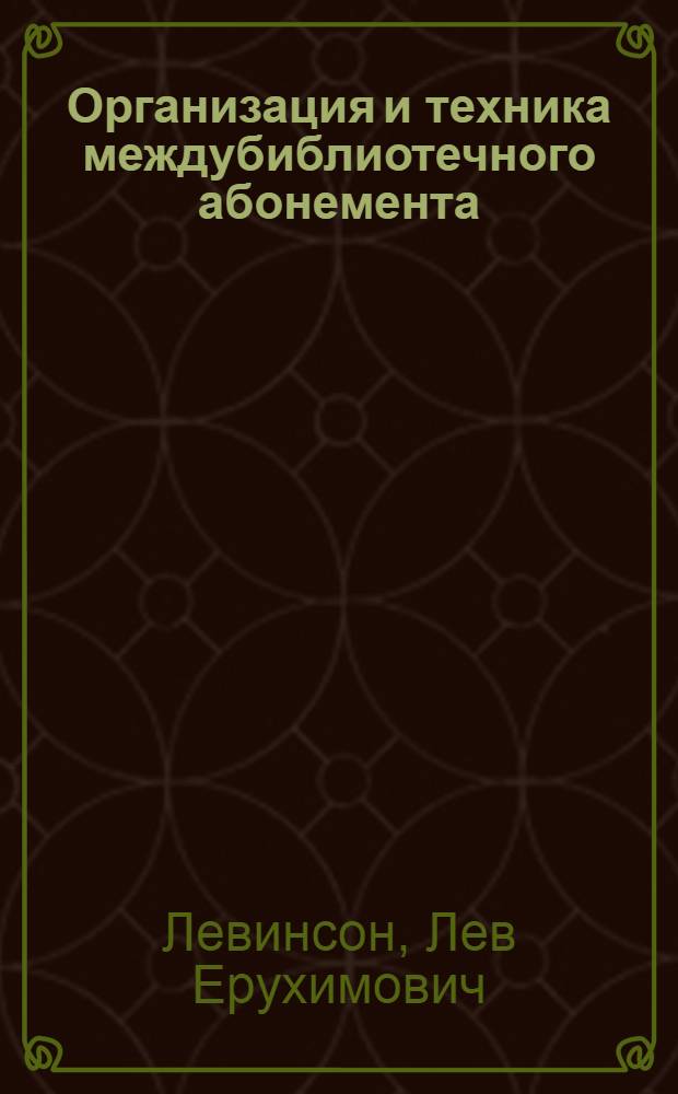Организация и техника междубиблиотечного абонемента : Краткое пособие для массовых библиотек