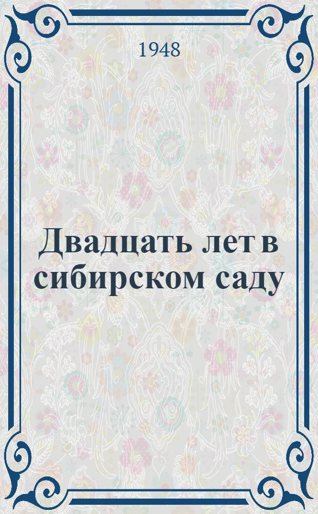 Двадцать лет в сибирском саду : Опыт мичуринца