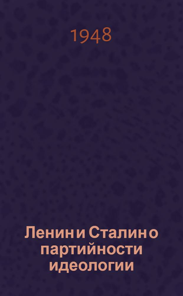 Ленин и Сталин о партийности идеологии : Сборник материалов