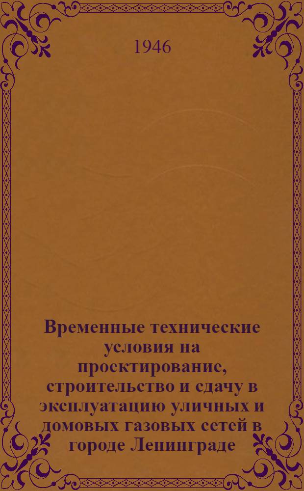 Временные технические условия на проектирование, строительство и сдачу в эксплуатацию уличных и домовых газовых сетей в городе Ленинграде