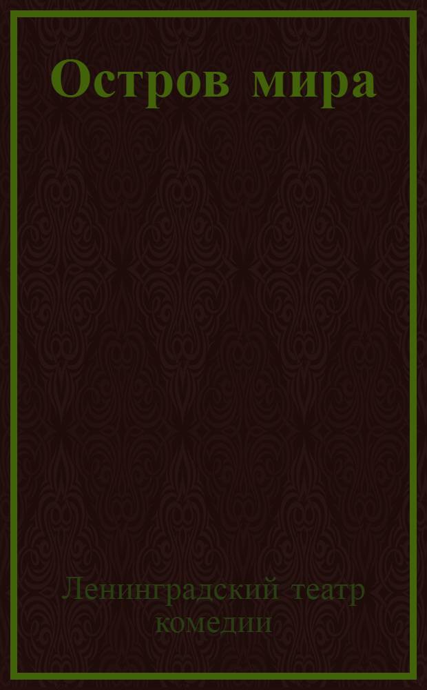 Остров мира : Комедия в 3 д., 4 карт. : Статьи и сцен. вариант текста пьесы : К постановке в Ленингр. гос. театре комедии