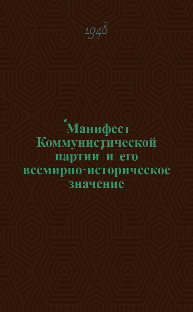 "Манифест Коммунистической партии" и его всемирно-историческое значение : Стенограмма публичной лекции, прочит. 12 февр. 1948 г. Центр. лектории О-ва в Москве