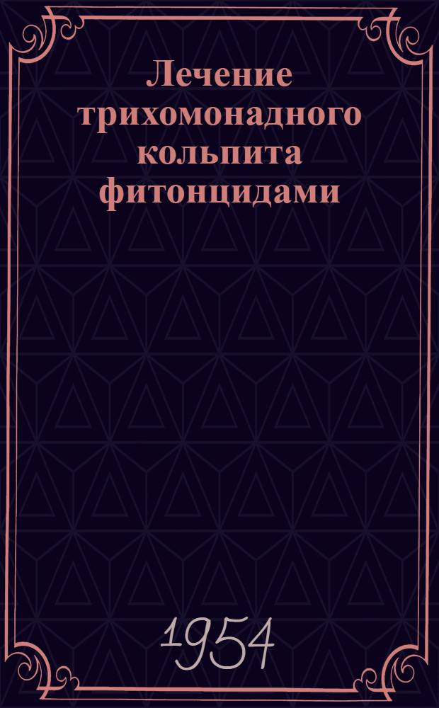 Лечение трихомонадного кольпита фитонцидами : Метод. письмо для врачей области