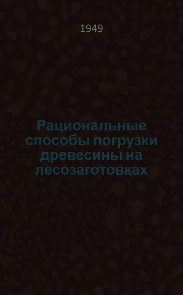 Рациональные способы погрузки древесины на лесозаготовках : (Памятка)