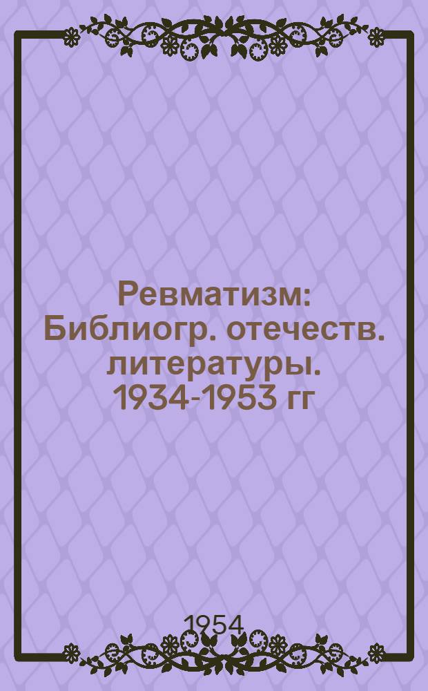 Ревматизм : Библиогр. отечеств. литературы. 1934-1953 гг