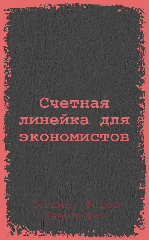 Счетная линейка для экономистов : Пособие для работников статистики, учета и планирования