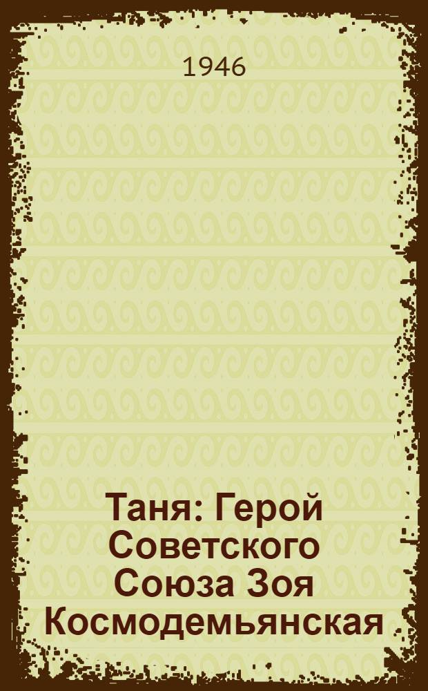 Таня : Герой Советского Союза Зоя Космодемьянская : Очерк
