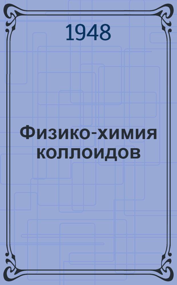 Физико-химия коллоидов : Допущ. М-вом высш. образования СССР в качестве учебника для хим. специальностей высш. учеб. заведений