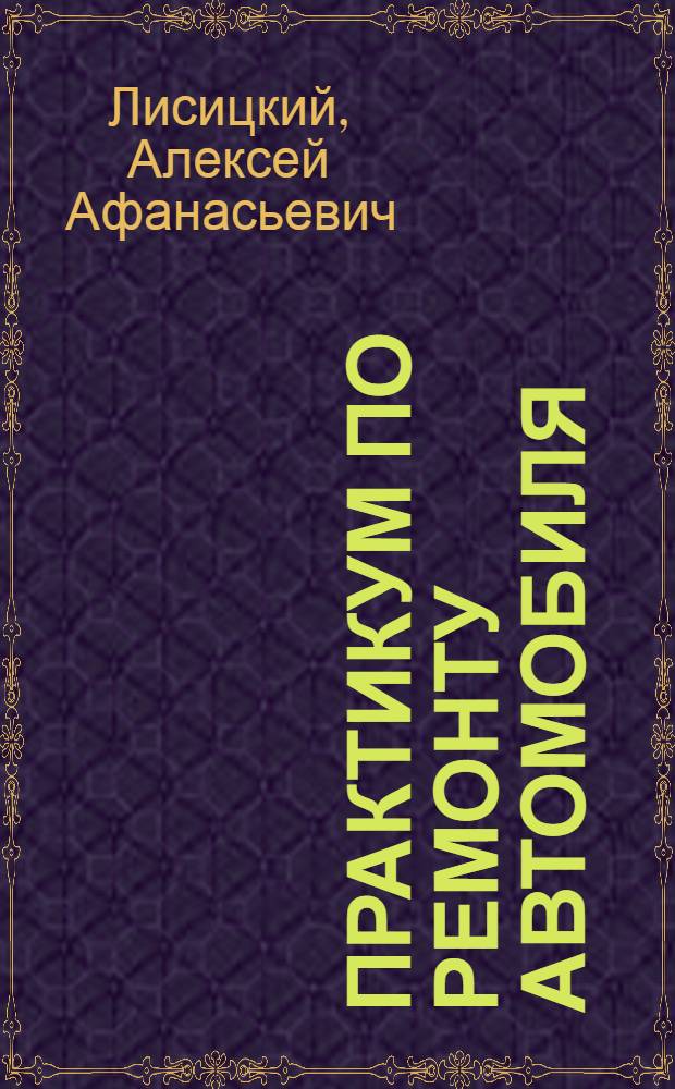 Практикум по ремонту автомобиля : Учеб. пособие для автотрансп. техникумов