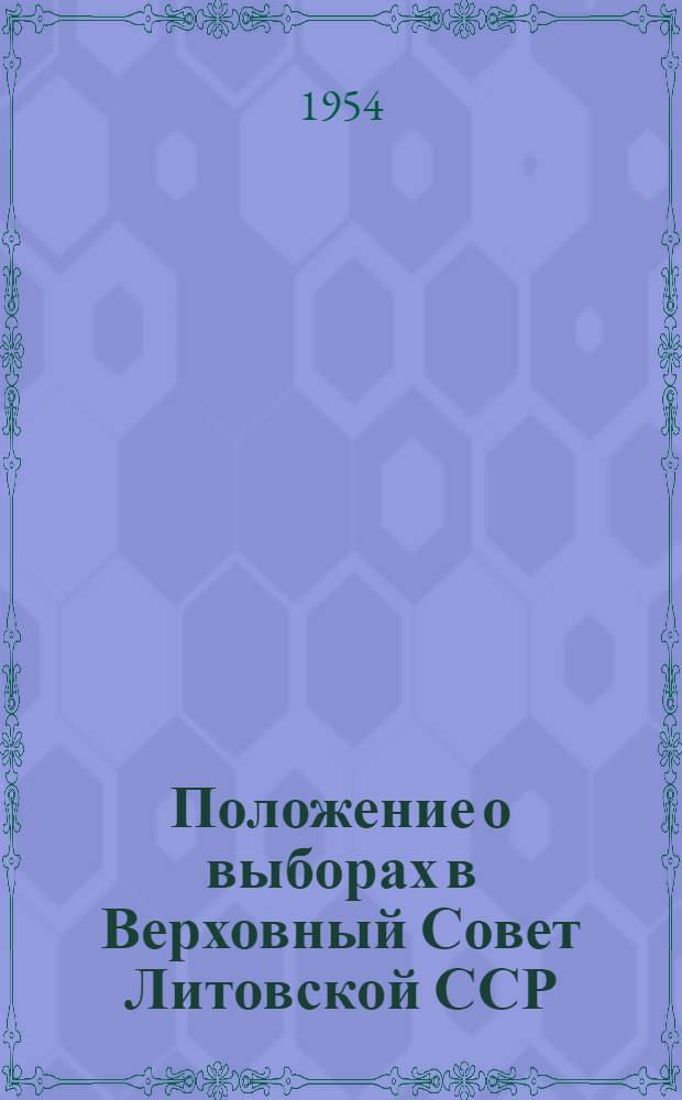 Положение о выборах в Верховный Совет Литовской ССР : Утв. Указом Президиума Верховного Совета Литов. ССР от 12 дек. 1950 г. : С изм. от 20 дек. 1954 г