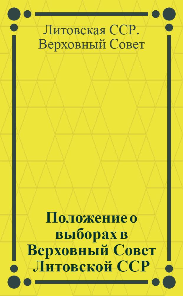 Положение о выборах в Верховный Совет Литовской ССР : Утв. Указом Президиума Верховного Совета Литов. ССР от 12 дек. 1950 г