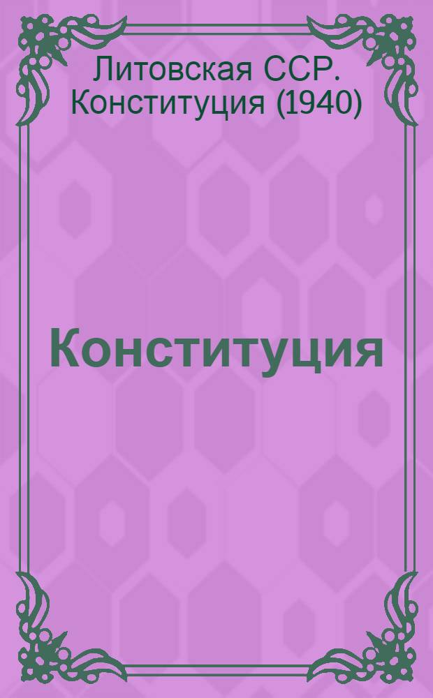 Конституция (Основной закон) Литовской Советской Социалистической Республики : С изм. и доп., принятыми на I, II, IV и V сессиях Верховного Совета Литов. ССР третьего созыва