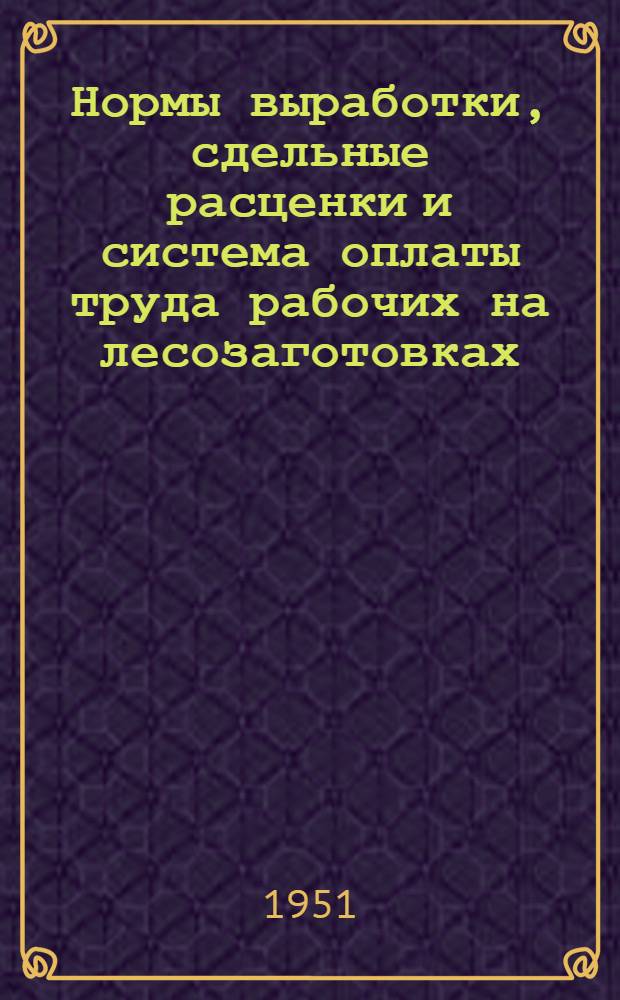 Нормы выработки, сдельные расценки и система оплаты труда рабочих на лесозаготовках