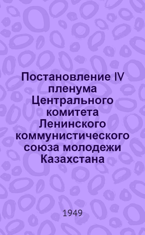 Постановление IV пленума Центрального комитета Ленинского коммунистического союза молодежи Казахстана