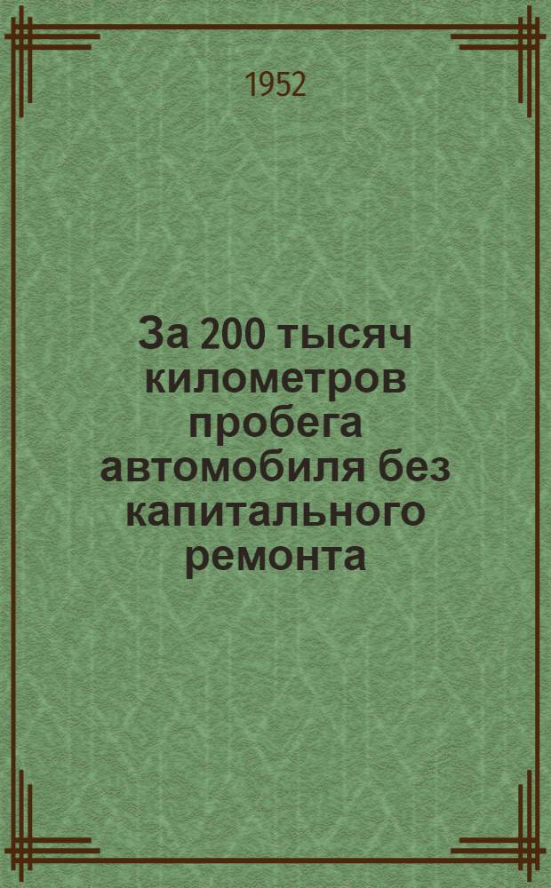 За 200 тысяч километров пробега автомобиля без капитального ремонта : Рассказ лучшего шофера Яросл. обл