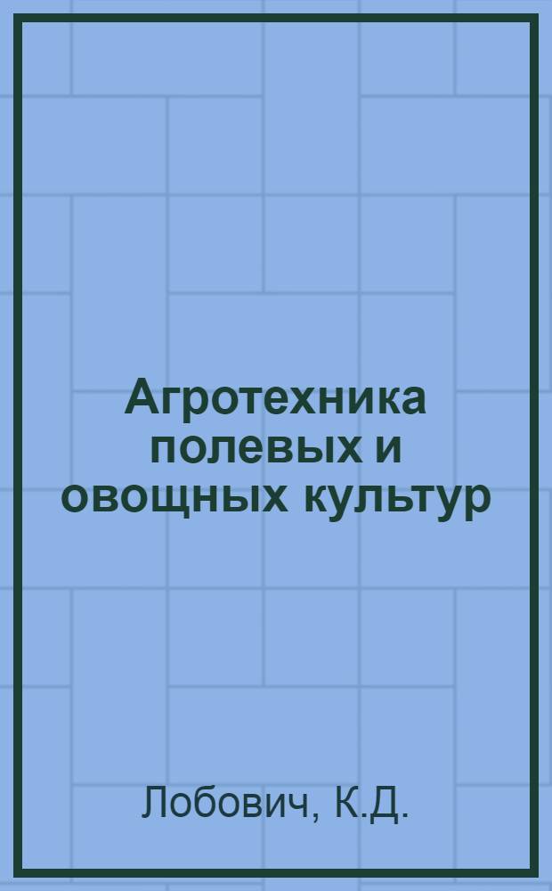 Агротехника полевых и овощных культур : Памятка начальникам подсоб. хозяйств, бригадирам, звеньевым, учетчикам