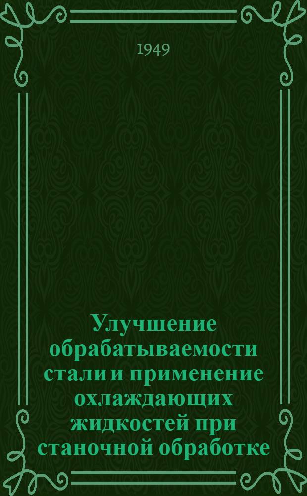 Улучшение обрабатываемости стали и применение охлаждающих жидкостей при станочной обработке : (По данным иностр. литературы за 1945-1947 гг.)