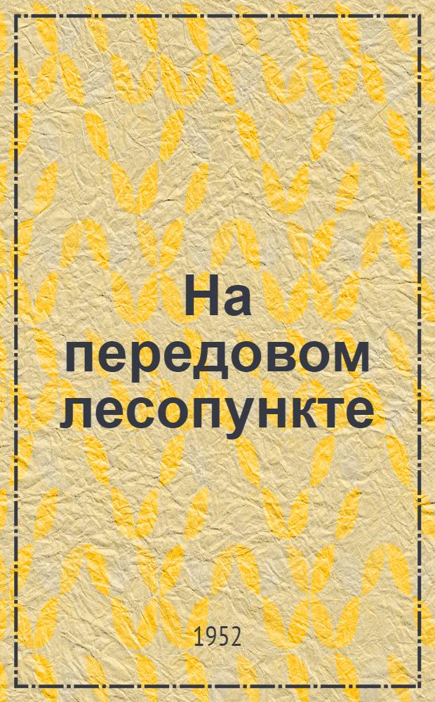 На передовом лесопункте : Вяземский леспромхоз : Очерк