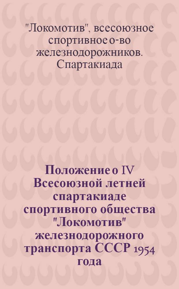 Положение о IV Всесоюзной летней спартакиаде спортивного общества "Локомотив" железнодорожного транспорта СССР 1954 года : Утв. 17/III 1954 г.
