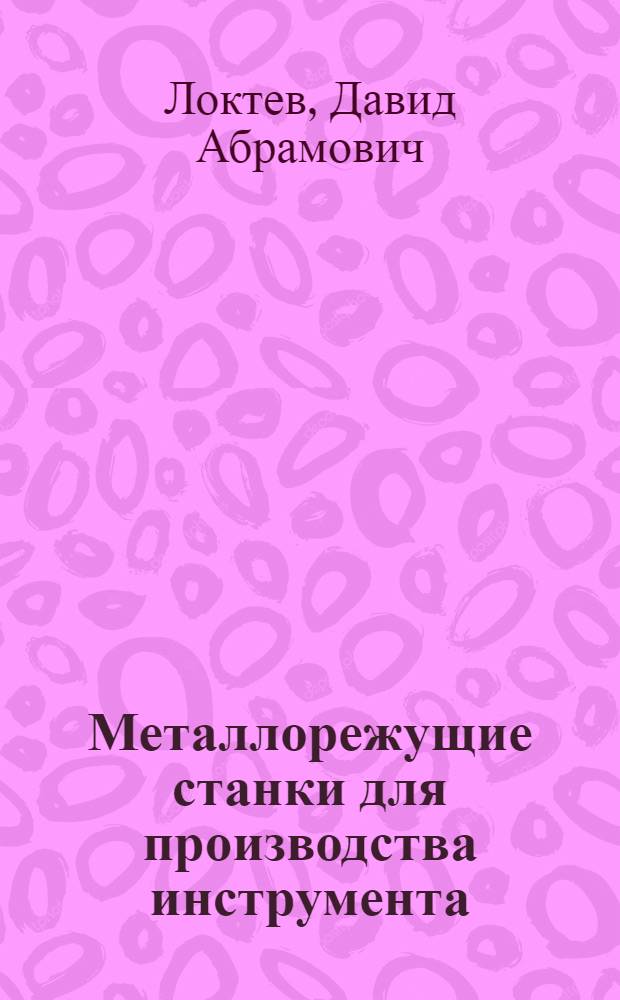 Металлорежущие станки для производства инструмента : Учеб. пособие для машиностроит. и станкоинструм. техникумов