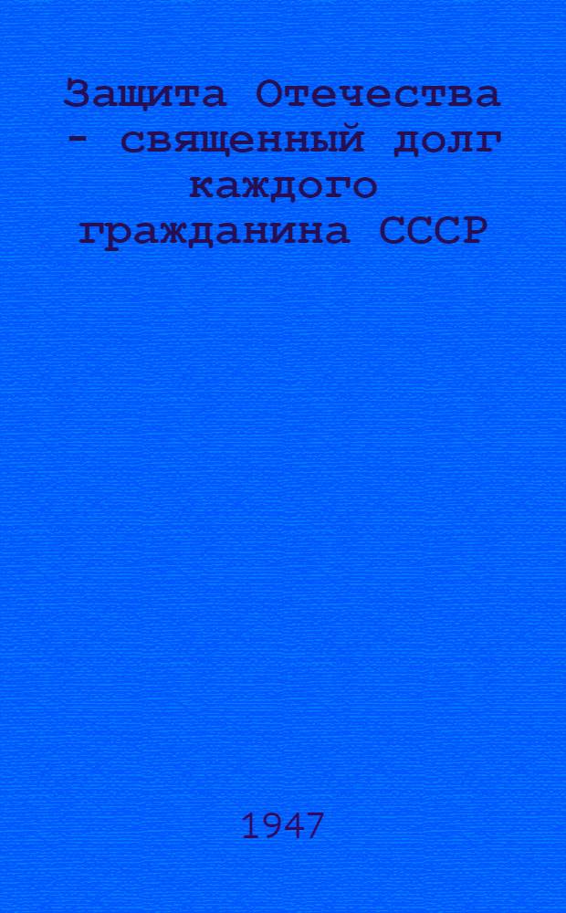 Защита Отечества - священный долг каждого гражданина СССР : Материалы к разделу 1 учеб. плана полит. занятий с солдатами и курсантами учеб. подразделений