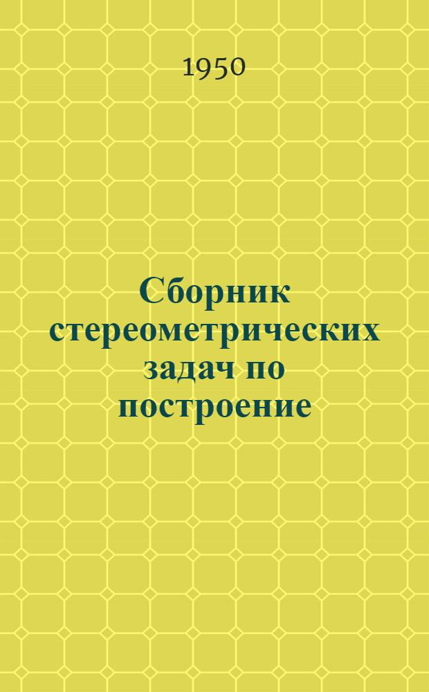Сборник стереометрических задач по построение : Пособие для учителей сред. школы