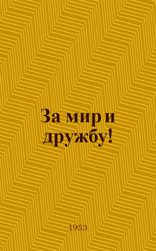 За мир и дружбу! : Четвертый Всемирный фестиваль молодежи и студентов в Бухаресте. 1953 г. : Фото-альбом