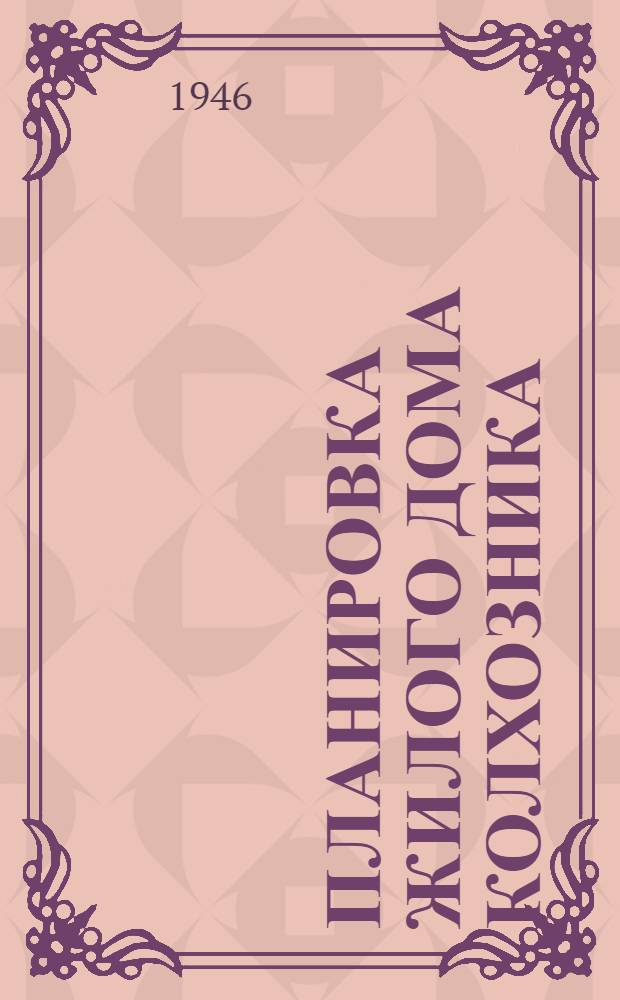 Планировка жилого дома колхозника : Доклад действ. чл. Акад. архитектуры УССР проф. В.И. Заболотного на 1-м Респ. совещании актива работников сел. и колхоз. строит-ва