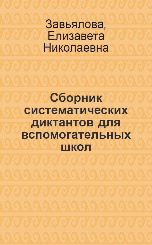 Сборник систематических диктантов для вспомогательных школ : Утв. Министерством просвещения РСФСР