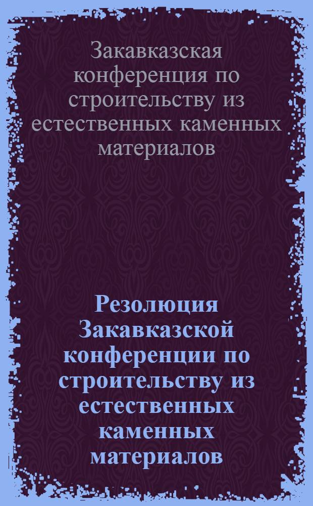 Резолюция Закавказской конференции по строительству из естественных каменных материалов. 30 октября-2 ноября 1954 г.