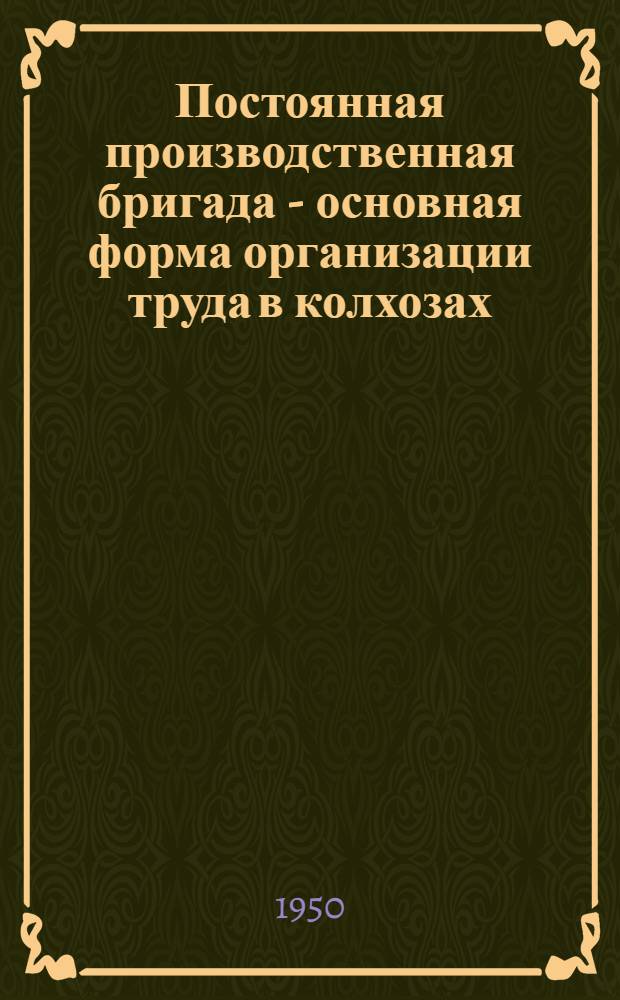 Постоянная производственная бригада - основная форма организации труда в колхозах