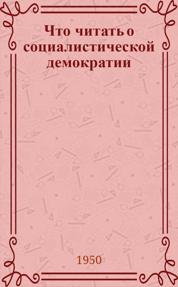 Что читать о социалистической демократии : Рекоменд. указатель литературы