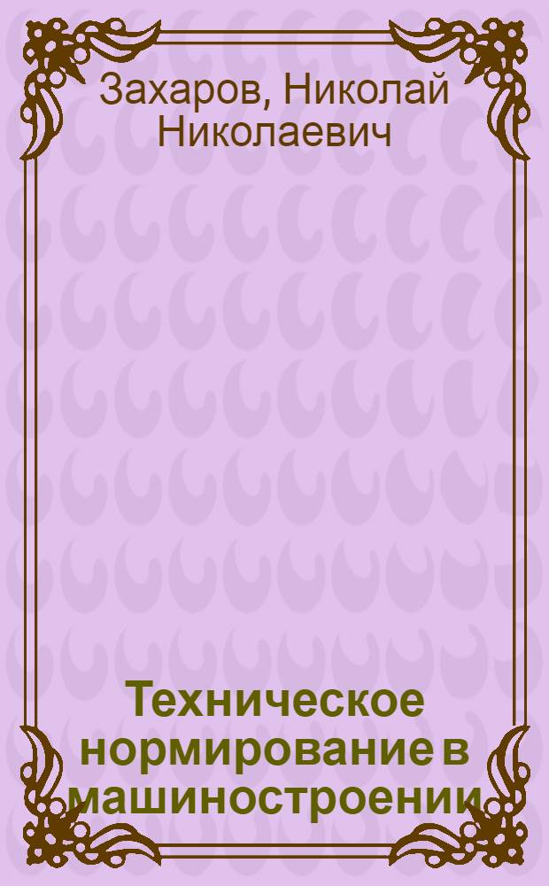 Техническое нормирование в машиностроении : Учеб. пособие для инж.-экон. ин-тов и фак. машиностроит. специальности