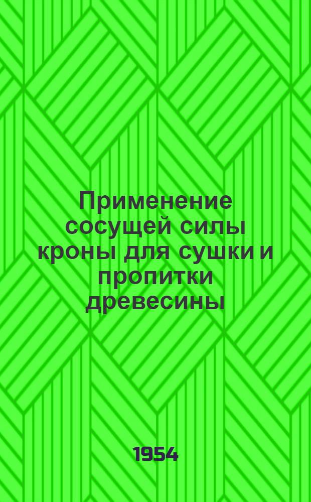 Применение сосущей силы кроны для сушки и пропитки древесины