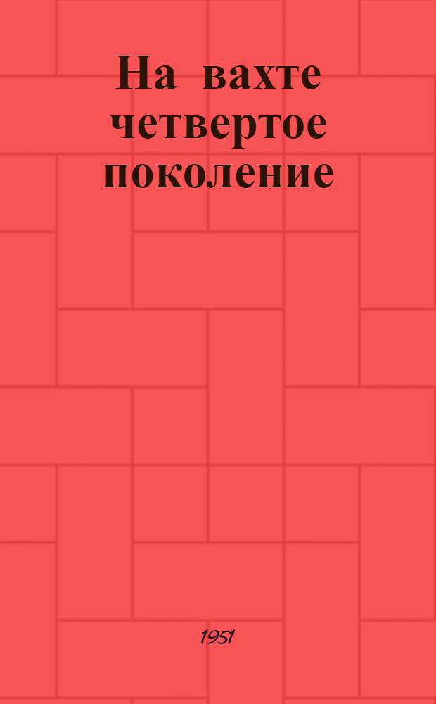 На вахте четвертое поколение : Опыт лучшего механика М-ва речного флота СССР Л.С. Воронкова. Волж. нефтевоз "Микоян"
