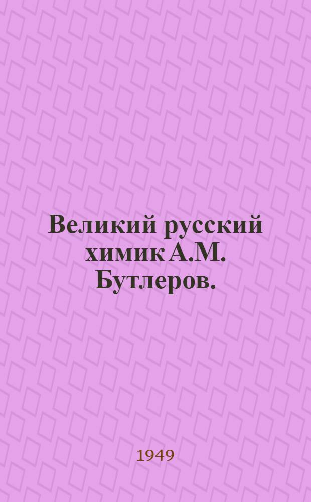 Великий русский химик А.М. Бутлеров. (1828-1886)