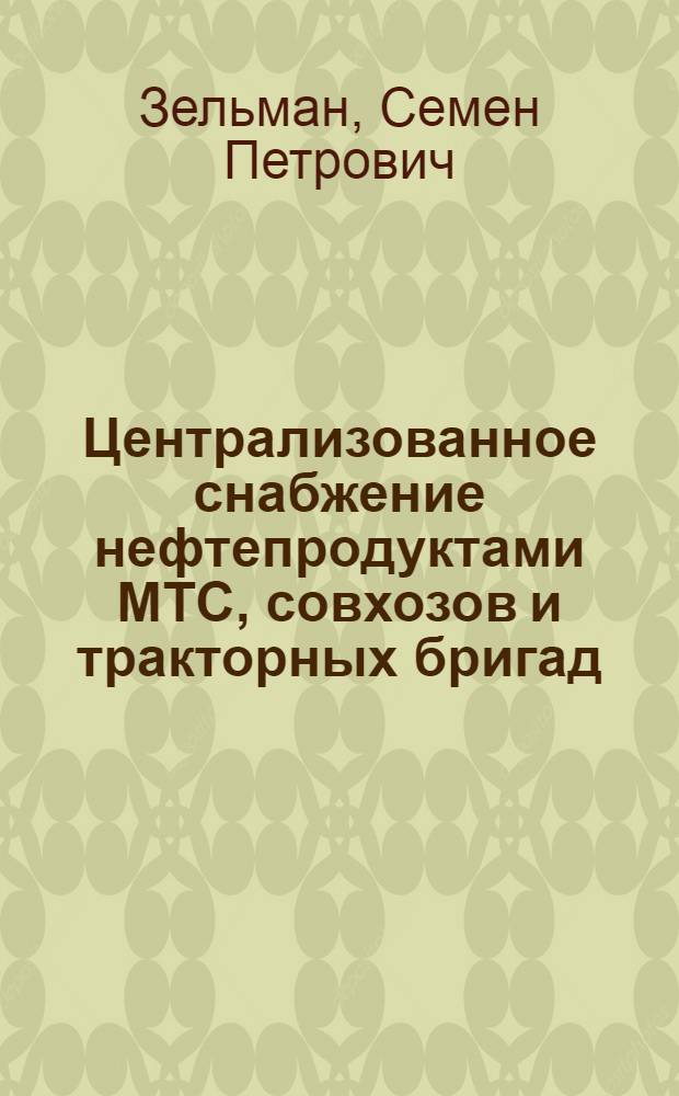 Централизованное снабжение нефтепродуктами МТС, совхозов и тракторных бригад : (Опыт коллектива Коломен. нефтебазы)