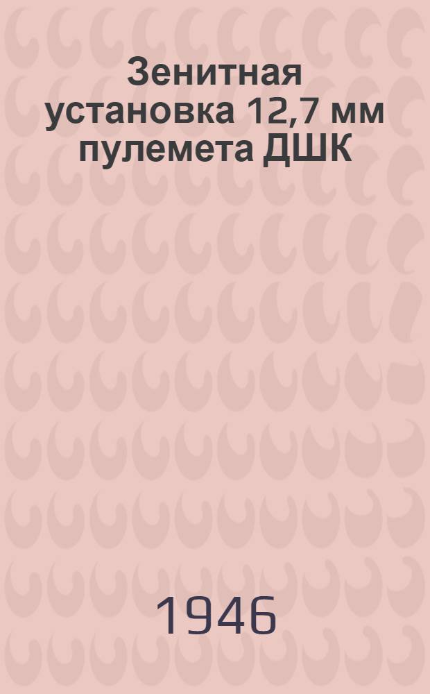 Зенитная установка 12,7 мм пулемета ДШК : Руководство службы