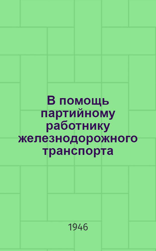 В помощь партийному работнику железнодорожного транспорта : Сборник документов и материалов
