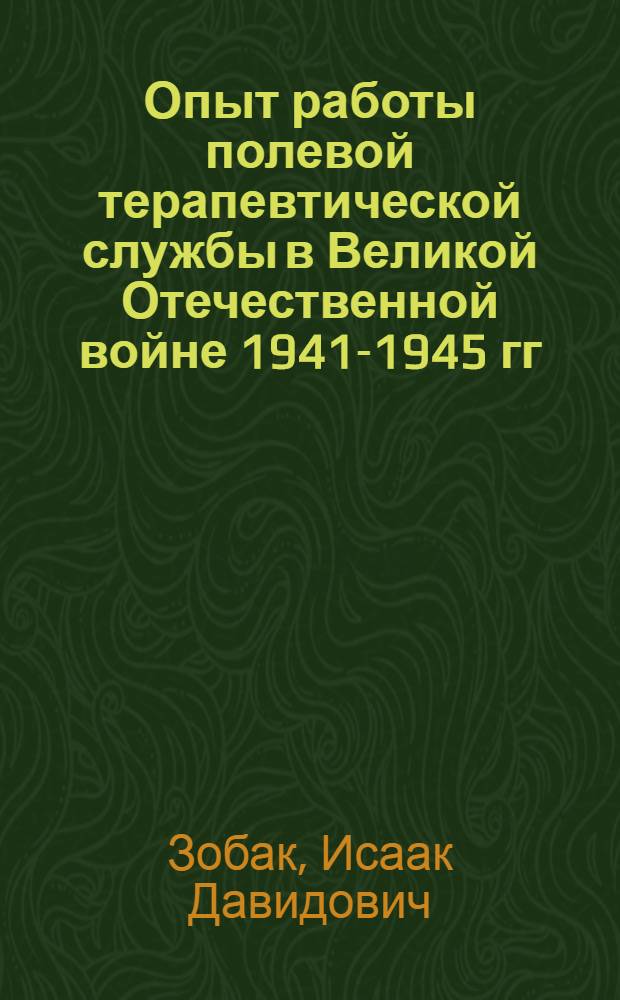 Опыт работы полевой терапевтической службы в Великой Отечественной войне 1941-1945 гг. : По материалам войскового и армейского районов двух армий : Тезисы дис. на соиск. учен. степени д-ра мед. наук