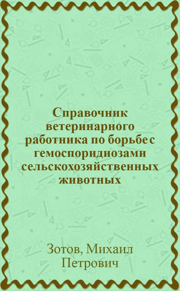 Справочник ветеринарного работника по борьбе с гемоспоридиозами сельскохозяйственных животных