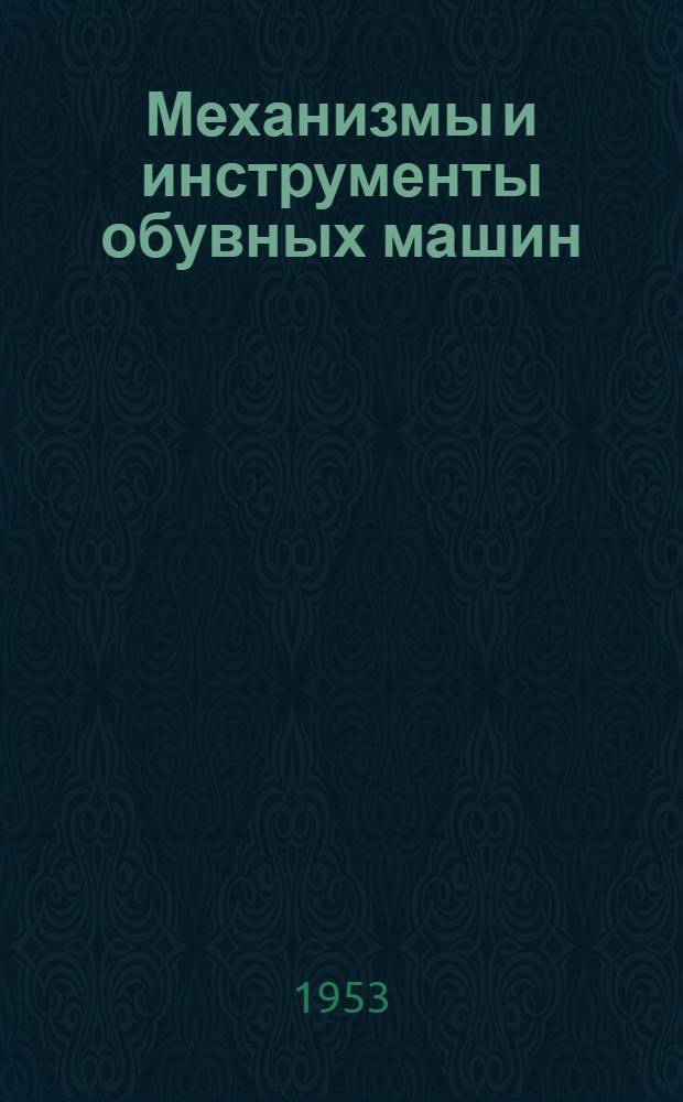 Механизмы и инструменты обувных машин : Учеб. пособие для вузов легкой пром-сти